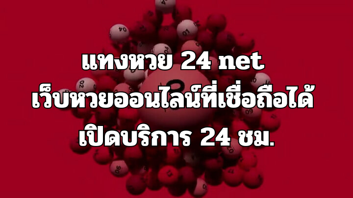 แทงหวย 24 net เว็บหวยออนไลน์ที่เชื่อถือได้ เปิดบริการ 24 ชม.