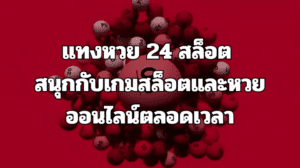 แทงหวย 24 สล็อต สนุกกับเกมสล็อตและหวยออนไลน์ตลอดเวลา