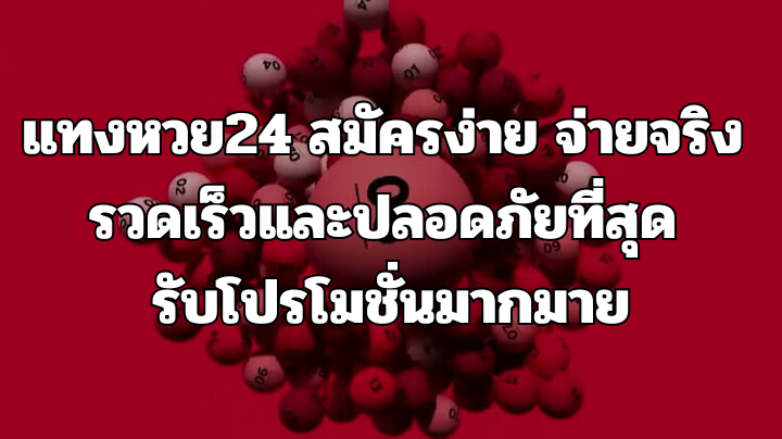 แทงหวย24 สมัครง่าย จ่ายจริง รวดเร็วและปลอดภัยที่สุด รับโปรโมชั่นมากมาย